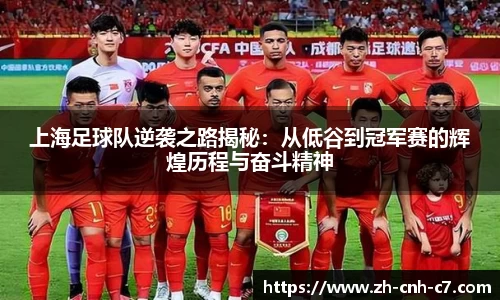 上海足球队逆袭之路揭秘：从低谷到冠军赛的辉煌历程与奋斗精神